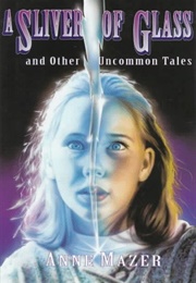 A Sliver of Glass and Other Uncommon Tales (Anne Mazer)