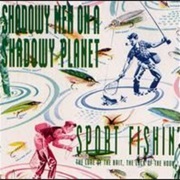 Shadowy Men on a Shadowy Planet — Sport Fishin'